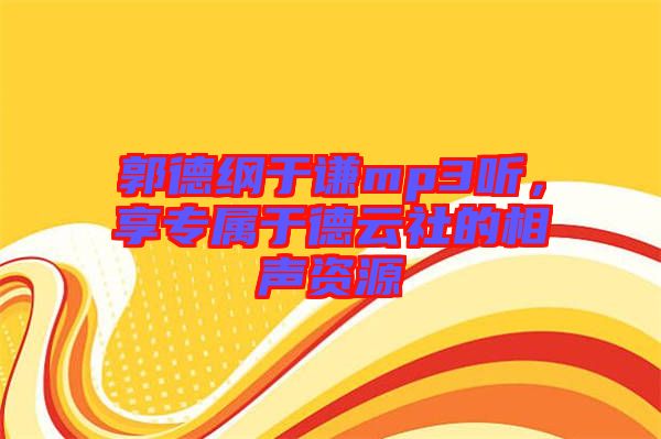 郭德綱于謙mp3聽，享專屬于德云社的相聲資源