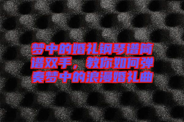 夢中的婚禮鋼琴譜簡譜雙手，教你如何彈奏夢中的浪漫婚禮曲