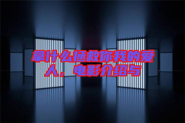 拿什么拯救你我的愛人，電影介紹與