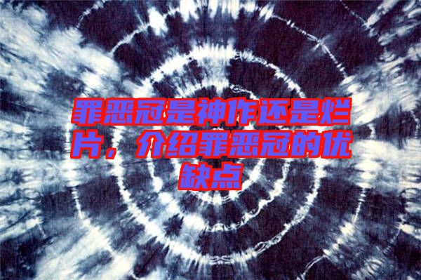 罪惡冠是神作還是爛片，介紹罪惡冠的優(yōu)缺點(diǎn)