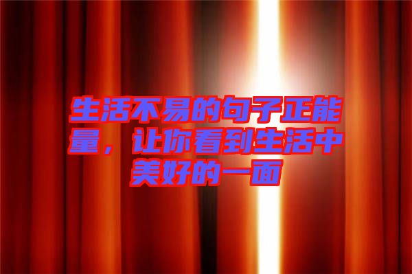 生活不易的句子正能量，讓你看到生活中美好的一面