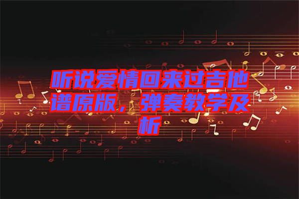 聽說愛情回來過吉他譜原版，彈奏教學(xué)及析