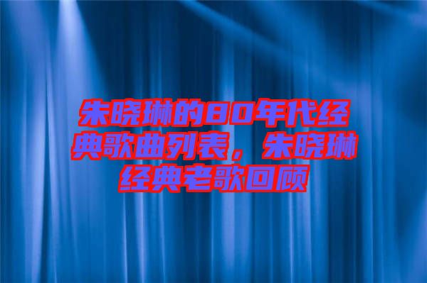 朱曉琳的80年代經典歌曲列表，朱曉琳經典老歌回顧