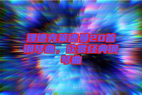 理德克萊德曼20首鋼琴曲，欣賞經(jīng)典鋼琴曲
