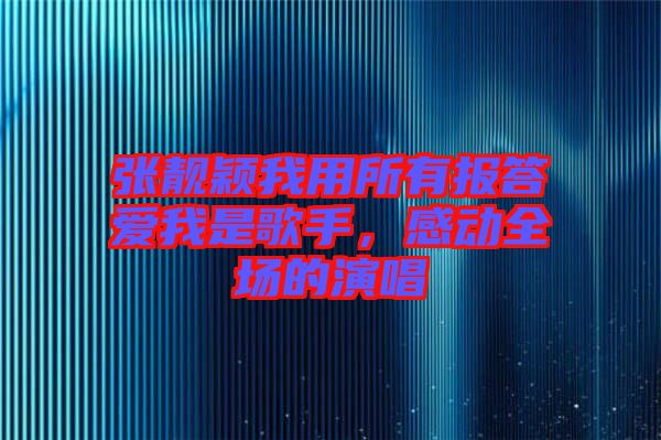 張靚穎我用所有報答愛我是歌手，感動全場的演唱