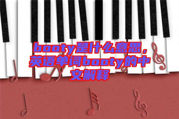 booty是什么意思，英語單詞booty的中文解釋