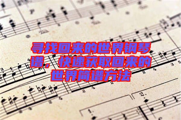 尋找回來的世界鋼琴譜，快速獲取回來的世界簡譜方法