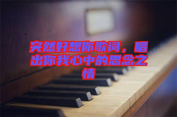 突然好想你歌詞，唱出你我心中的思念之情
