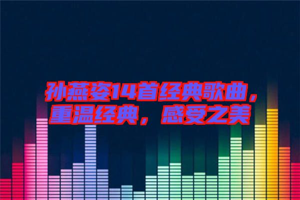 孫燕姿14首經典歌曲，重溫經典，感受之美