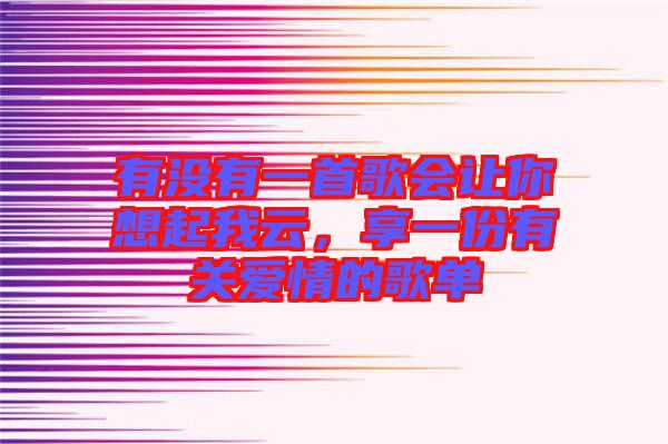 有沒有一首歌會讓你想起我云，享一份有關(guān)愛情的歌單