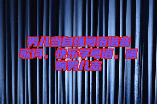 男兒當自強粵語諧音歌詞，快樂學(xué)粵語，唱響男兒志