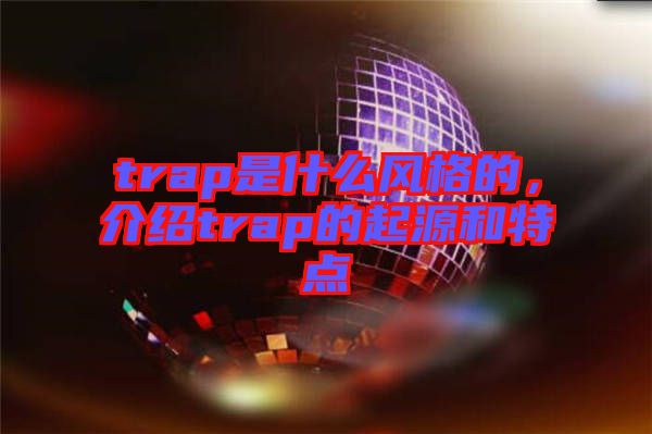 trap是什么風格的，介紹trap的起源和特點