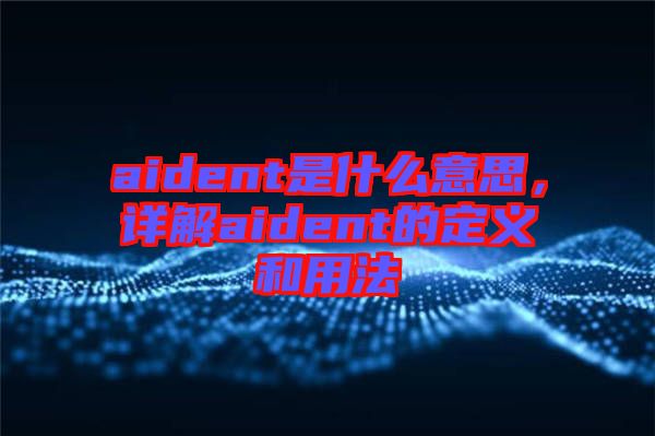 aident是什么意思，詳解aident的定義和用法