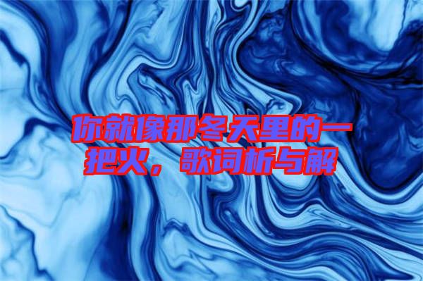 你就像那冬天里的一把火，歌詞析與解