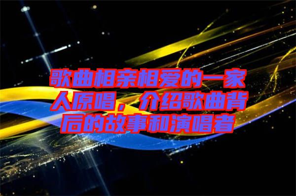 歌曲相親相愛(ài)的一家人原唱，介紹歌曲背后的故事和演唱者