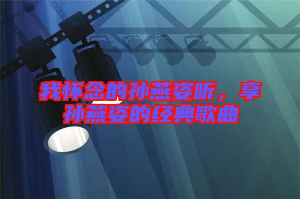 我懷念的孫燕姿聽，享孫燕姿的經(jīng)典歌曲