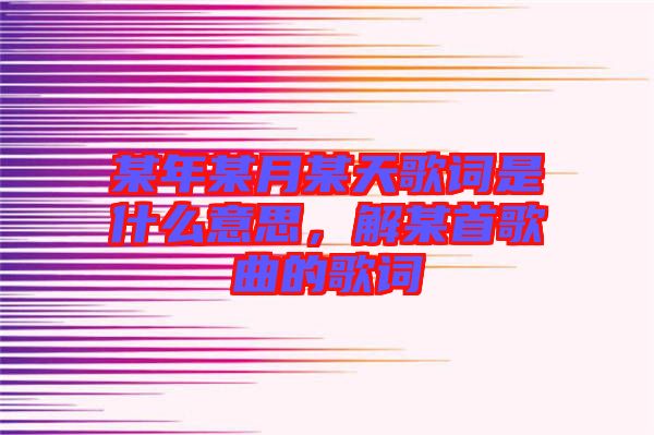某年某月某天歌詞是什么意思，解某首歌曲的歌詞
