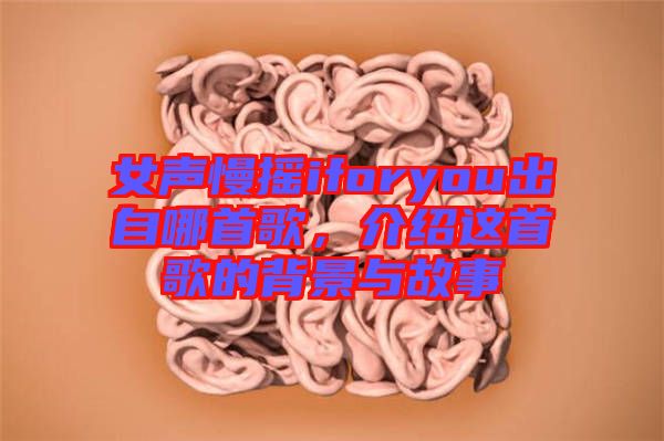女聲慢搖iforyou出自哪首歌，介紹這首歌的背景與故事