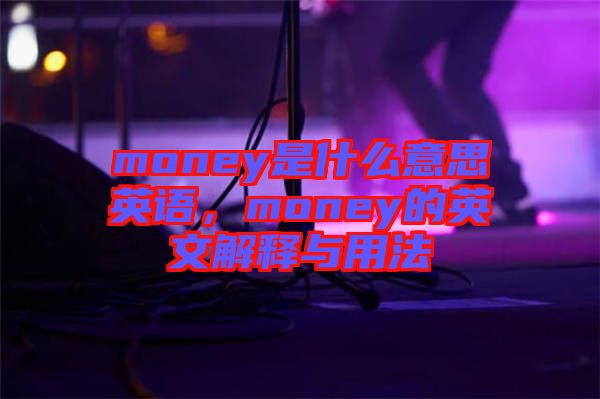 money是什么意思英語，money的英文解釋與用法