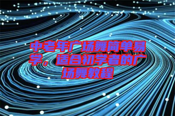 中老年廣場舞簡單易學，適合初學者的廣場舞教程