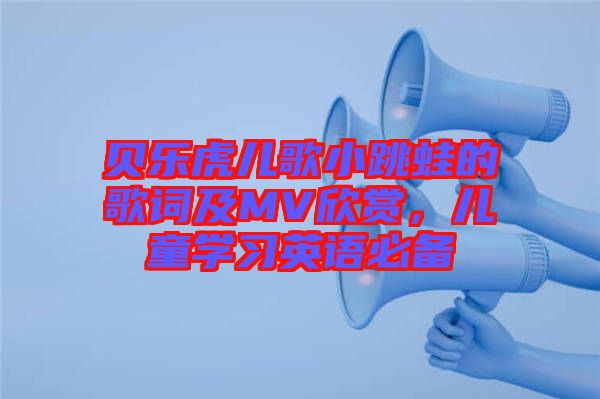 貝樂虎兒歌小跳蛙的歌詞及MV欣賞，兒童學(xué)習(xí)英語必備