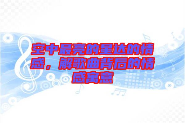 空中最亮的星達(dá)的情感，解歌曲背后的情感寓意