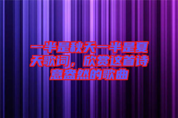 一半是秋天一半是夏天歌詞，欣賞這首詩(shī)意盎然的歌曲