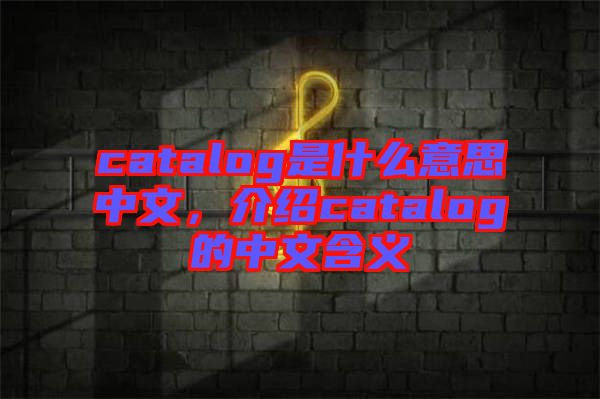 catalog是什么意思中文，介紹catalog的中文含義