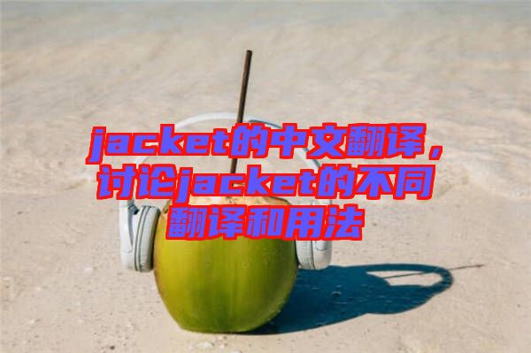 jacket的中文翻譯，討論jacket的不同翻譯和用法