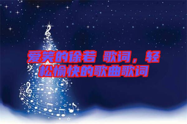 愛笑的徐若瑄歌詞，輕松愉快的歌曲歌詞