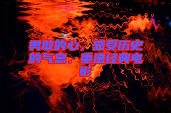 勇敢的心，感受歷史的氣息，重溫經(jīng)典電影
