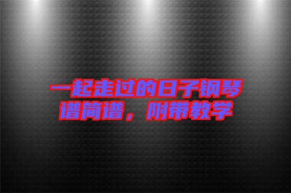 一起走過的日子鋼琴譜簡譜，附帶教學(xué)