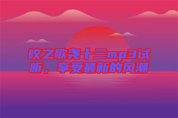 咬之歌堯十三mp3試聽，享受最新的風(fēng)潮