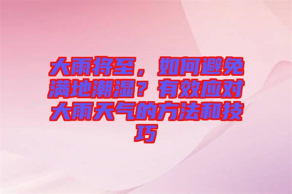 大雨將至，如何避免滿地潮濕？有效應(yīng)對大雨天氣的方法和技巧
