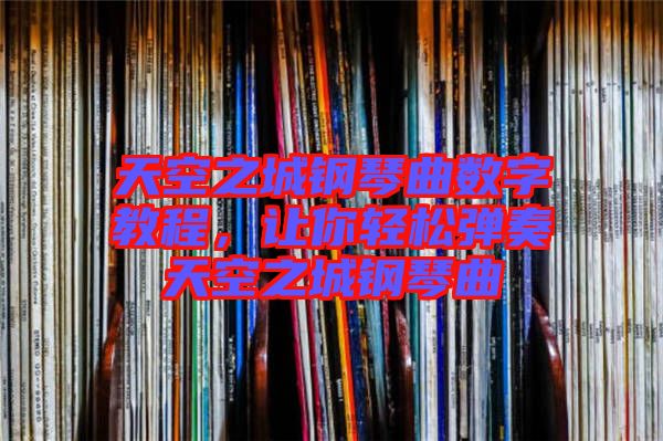 天空之城鋼琴曲數(shù)字教程，讓你輕松彈奏天空之城鋼琴曲
