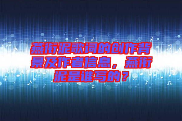 燕銜泥歌詞的創(chuàng)作背景及作者信息，燕銜泥是誰(shuí)寫的？