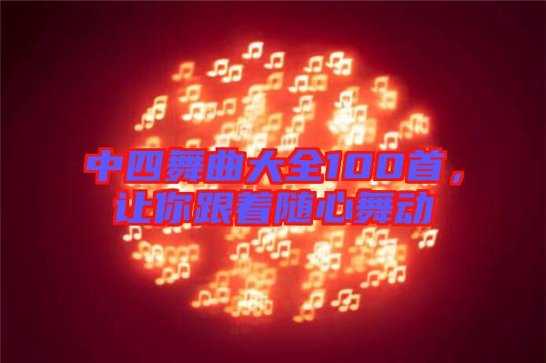 中四舞曲大全100首，讓你跟著隨心舞動(dòng)