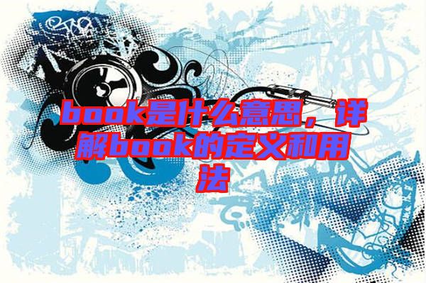 book是什么意思，詳解book的定義和用法