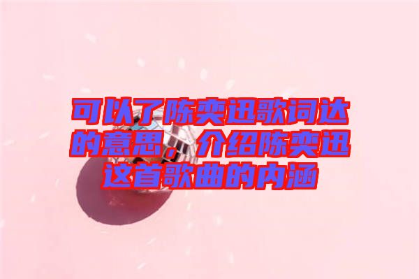 可以了陳奕迅歌詞達的意思，介紹陳奕迅這首歌曲的內(nèi)涵