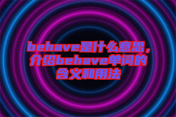 behave是什么意思，介紹behave單詞的含義和用法