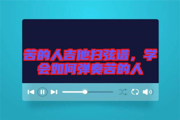 苦的人吉他掃弦譜，學(xué)會(huì)如何彈奏苦的人