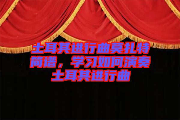 土耳其進行曲莫扎特簡譜，學習如何演奏土耳其進行曲