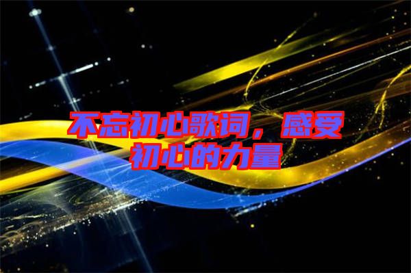 不忘初心歌詞，感受初心的力量