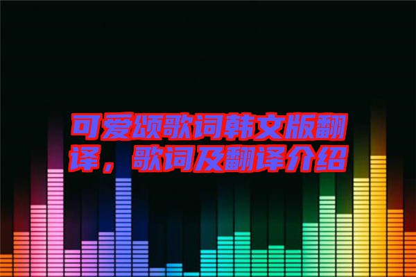 可愛頌歌詞韓文版翻譯，歌詞及翻譯介紹