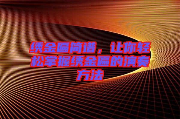 繡金匾簡譜，讓你輕松掌握繡金匾的演奏方法