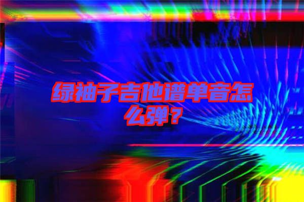 綠袖子吉他譜單音怎么彈？