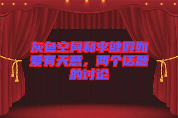 灰色空間和李健假如愛有天意，兩個話題的討論