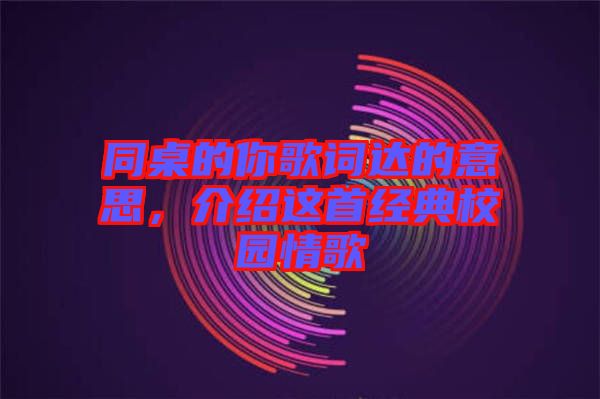 同桌的你歌詞達(dá)的意思，介紹這首經(jīng)典校園情歌
