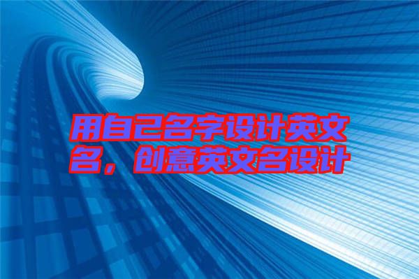 用自己名字設(shè)計英文名，創(chuàng)意英文名設(shè)計