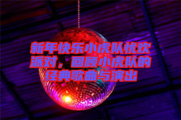 新年快樂小虎隊(duì)?wèi)n歡派對，回顧小虎隊(duì)的經(jīng)典歌曲與演出